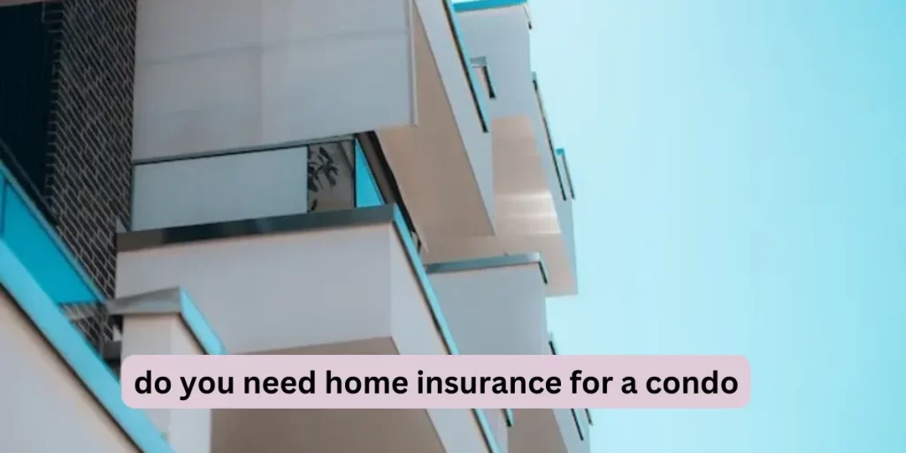 Do You Need Home Insurance For A Condo