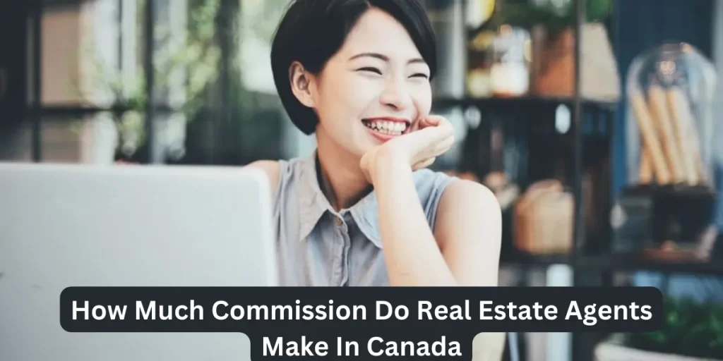 How Much Commission Do Real Estate Agents Make In Canada